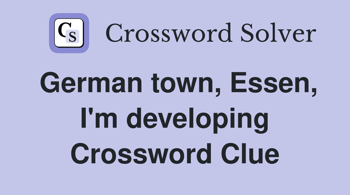 German town, Essen, I'm developing Crossword Clue