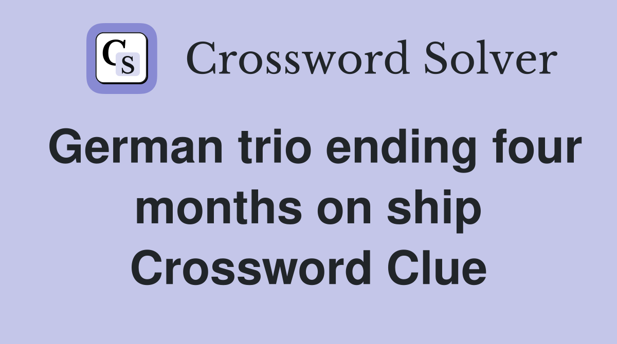 German trio ending four months on ship Crossword Clue
