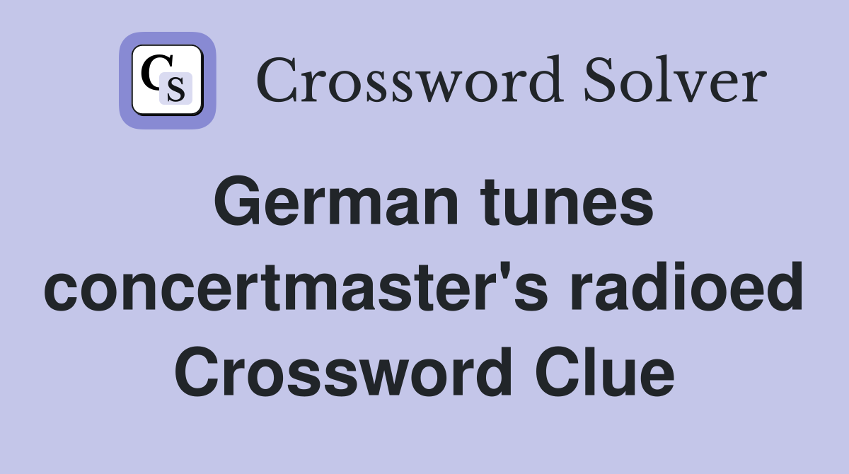 German tunes concertmaster's radioed Crossword Clue