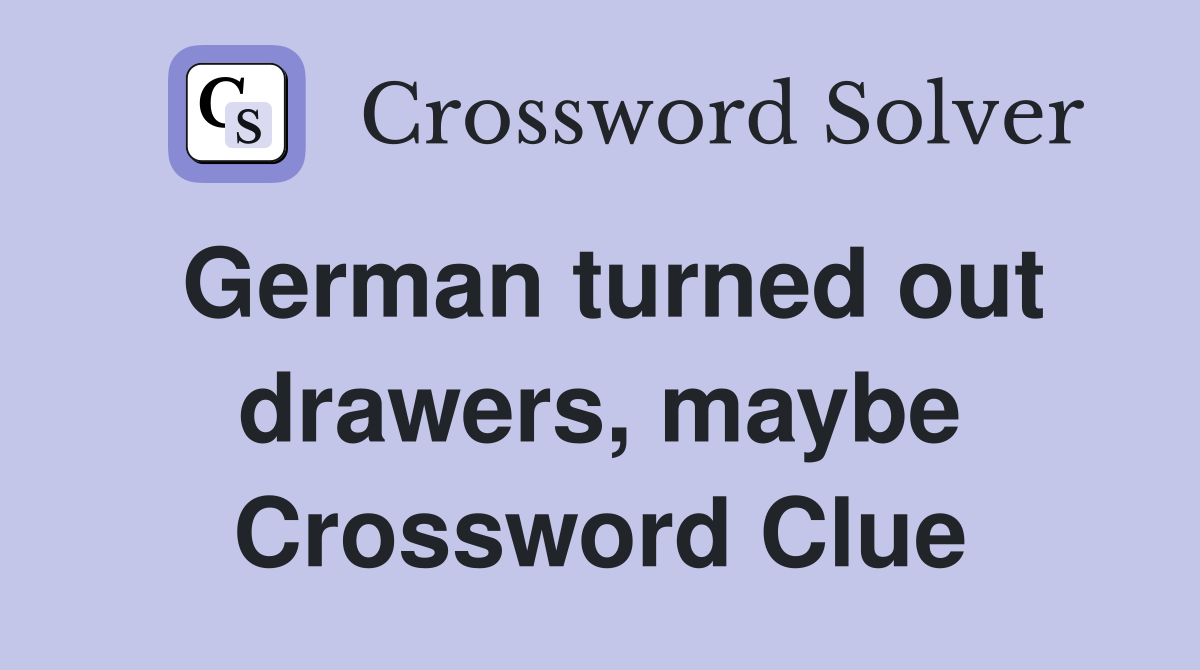 German turned out drawers, maybe Crossword Clue