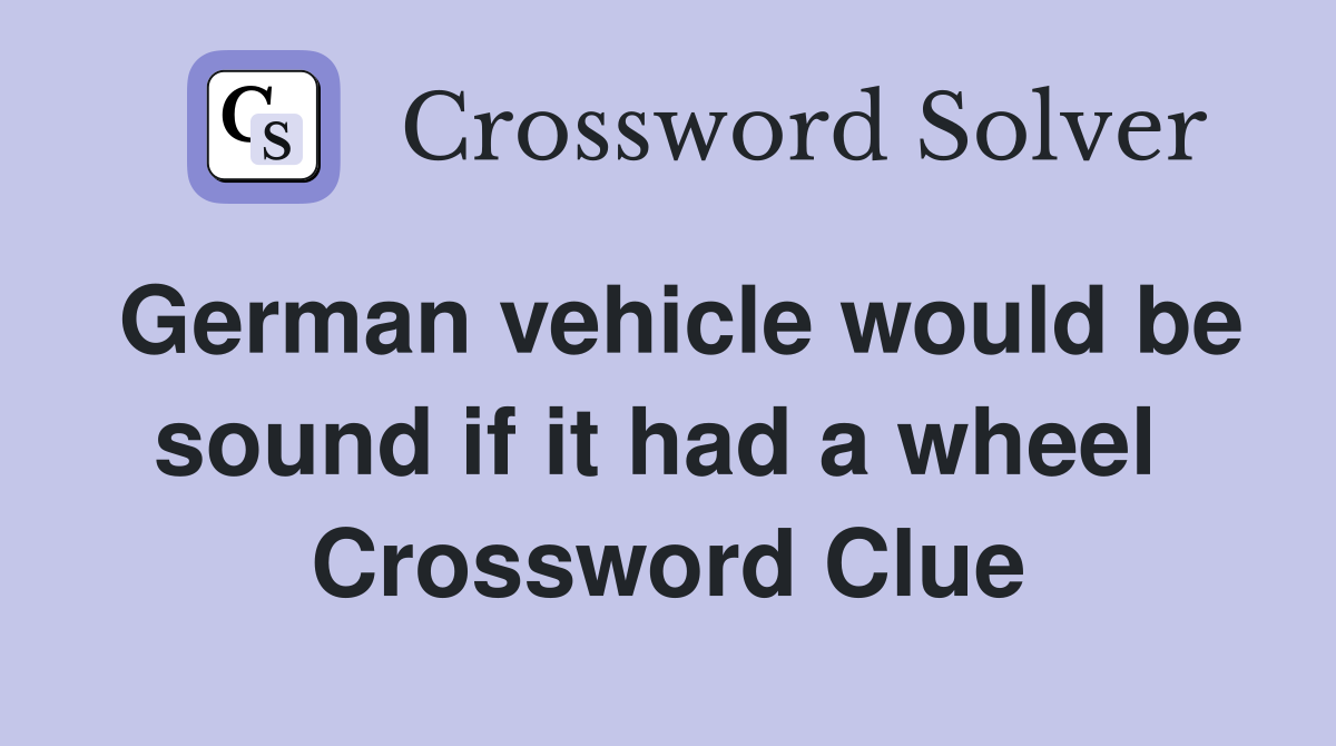 German vehicle would be sound if it had a wheel  Crossword Clue