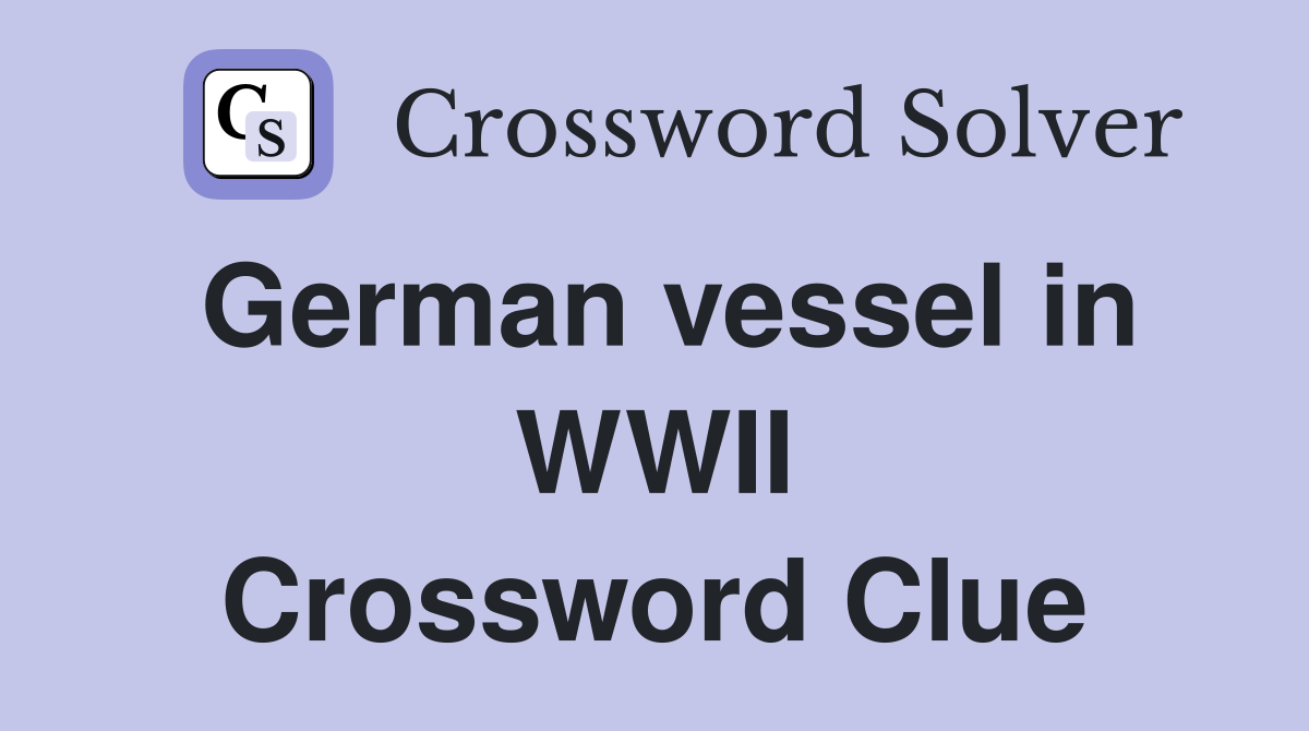 German vessel in WWII Crossword Clue