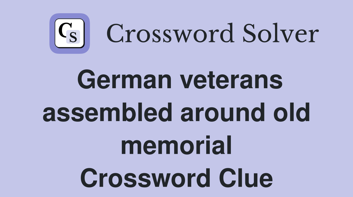 German veterans assembled around old memorial Crossword Clue