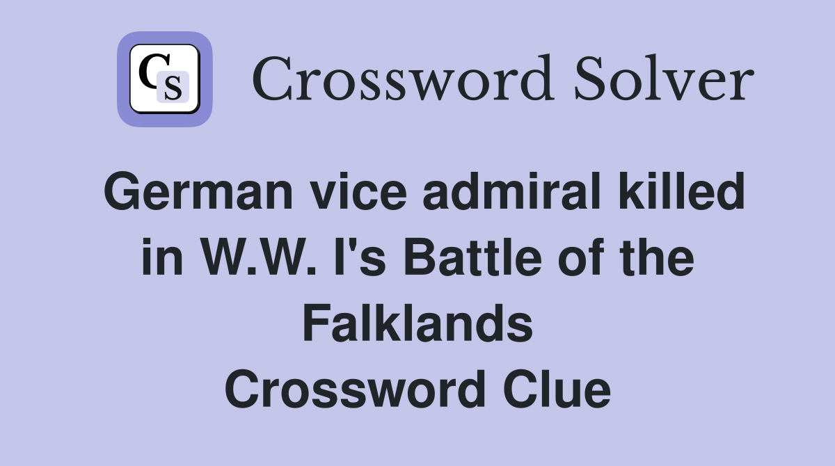 German vice admiral killed in W.W. I's Battle of the Falklands Crossword Clue