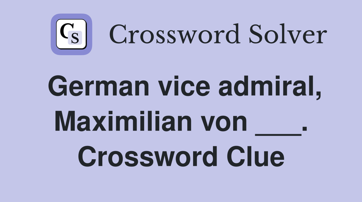 German vice admiral, Maximilian von ___. Crossword Clue