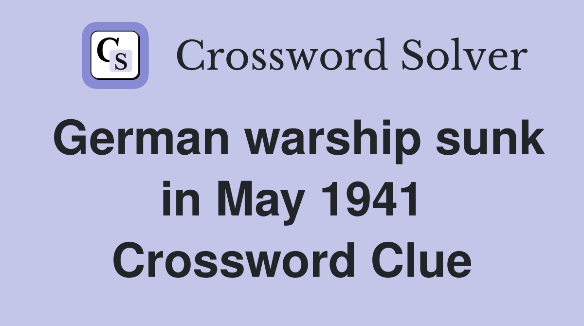 German warship sunk in May 1941 Crossword Clue
