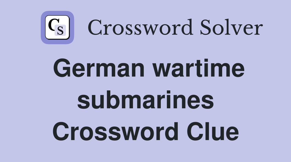 German wartime submarines Crossword Clue