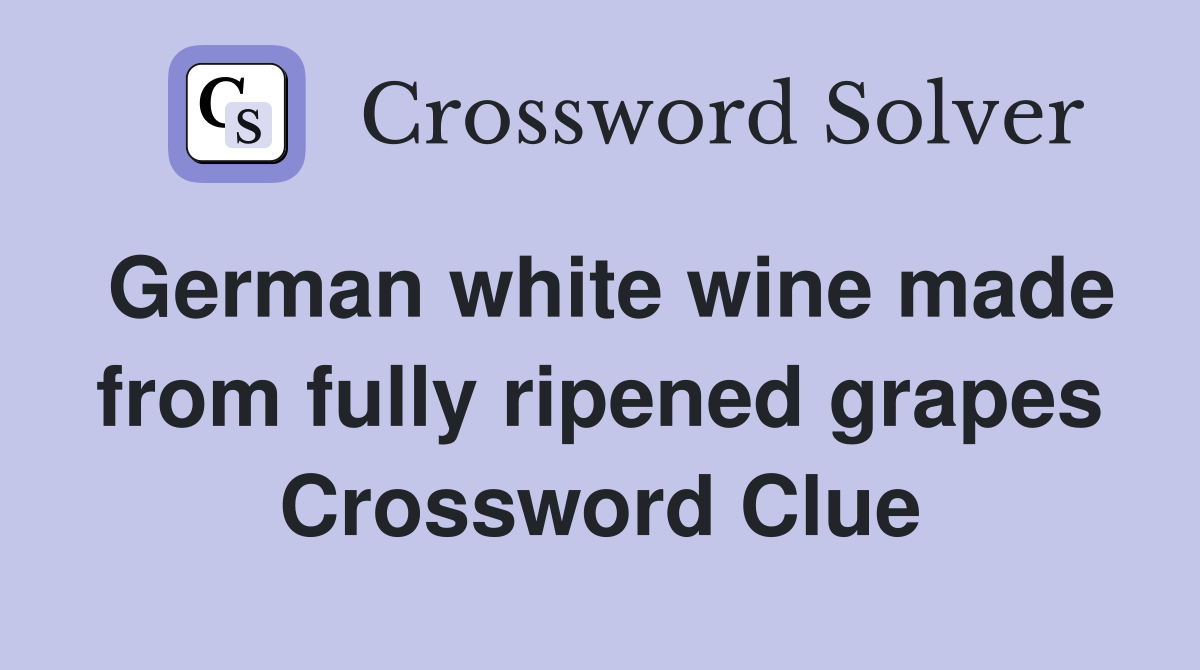 German white wine made from fully ripened grapes Crossword Clue