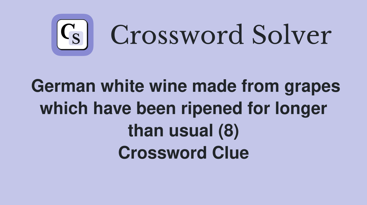German white wine made from grapes which have been ripened for longer than usual (8) Crossword Clue