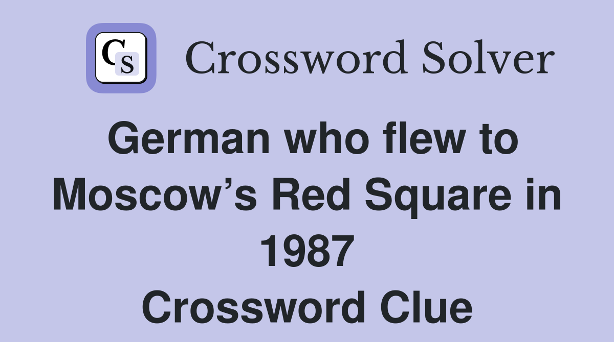 German who flew to Moscow’s Red Square in 1987 Crossword Clue