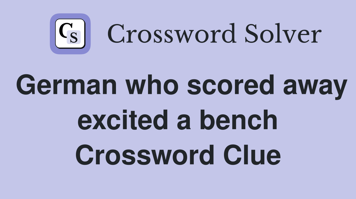 German who scored away excited a bench Crossword Clue