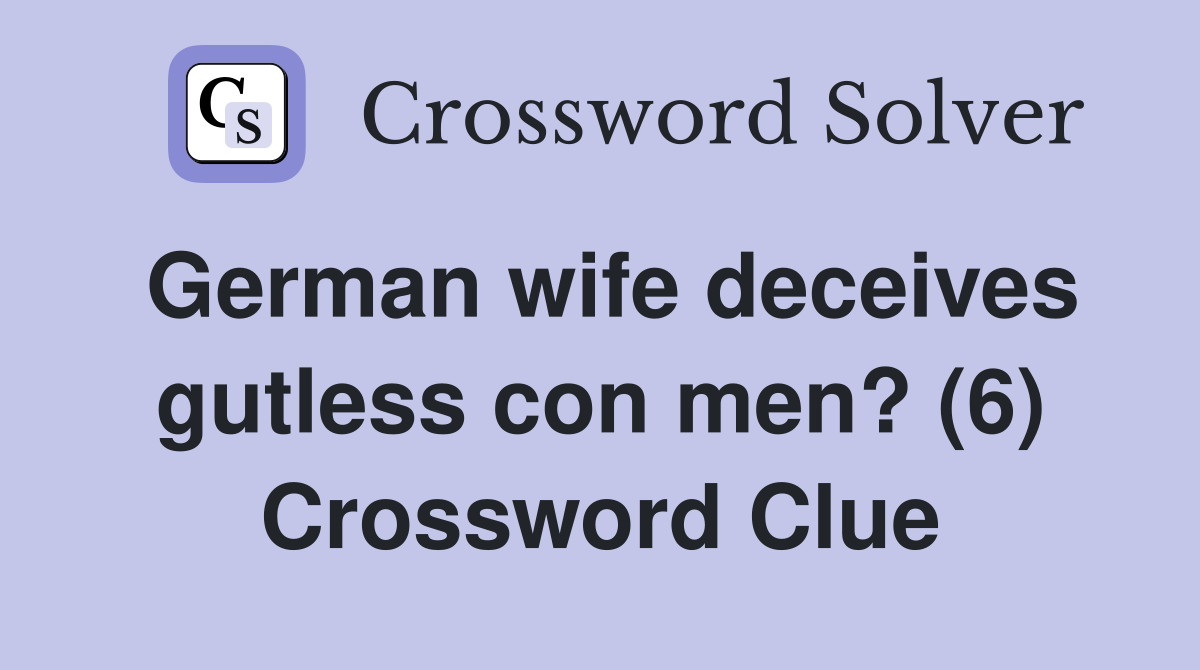 German wife deceives gutless con men? (6) Crossword Clue