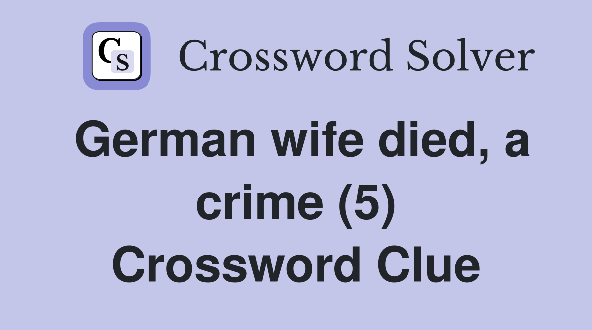 German wife died, a crime (5) Crossword Clue