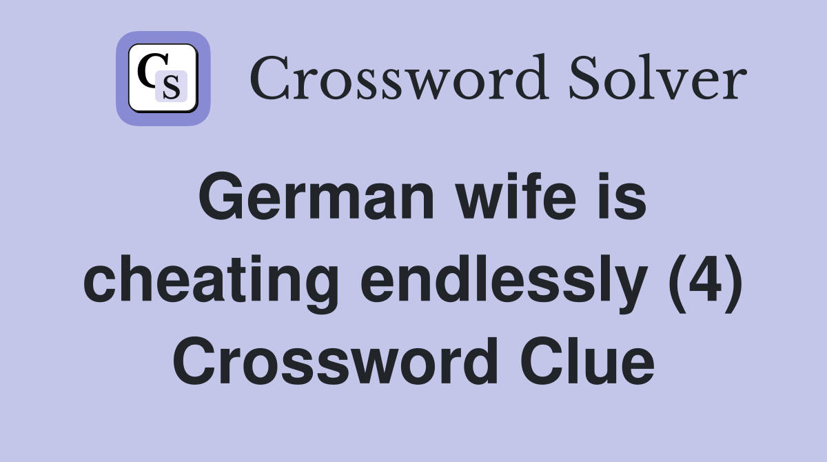 German wife is cheating endlessly (4) Crossword Clue