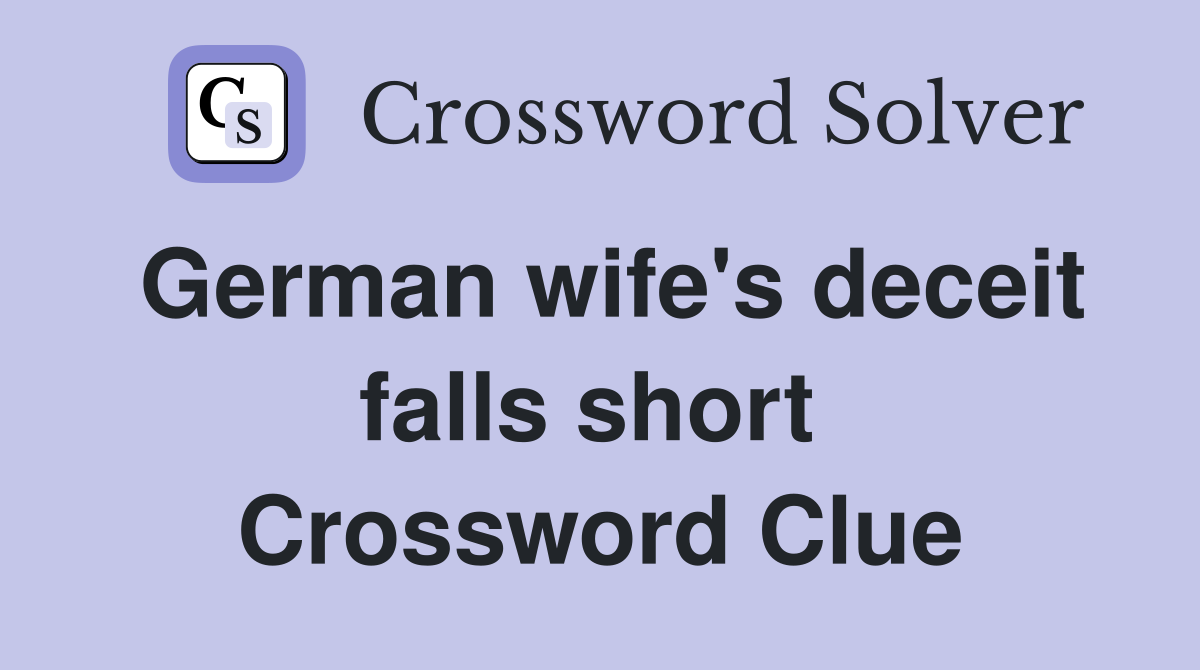 German wife's deceit falls short  Crossword Clue