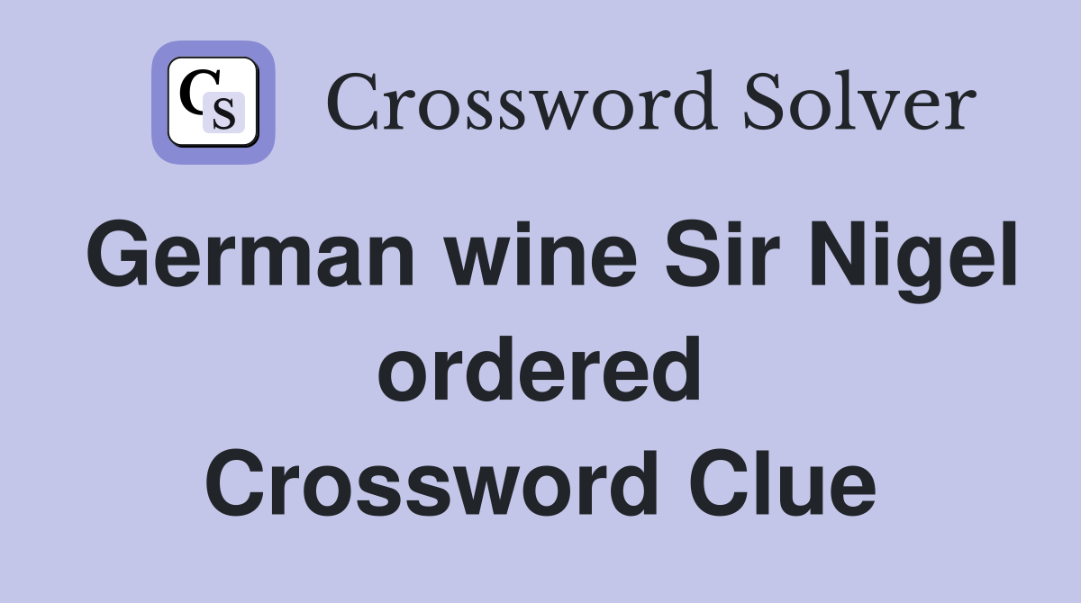 German wine Sir Nigel ordered Crossword Clue