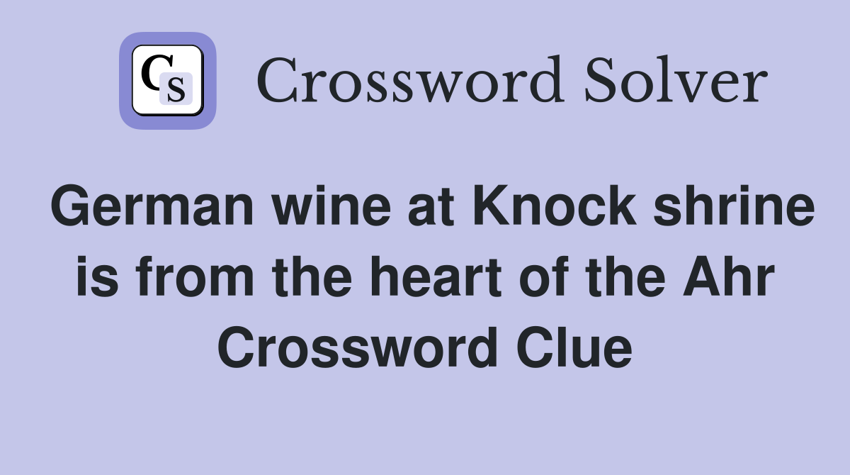 German wine at Knock shrine is from the heart of the Ahr Crossword Clue