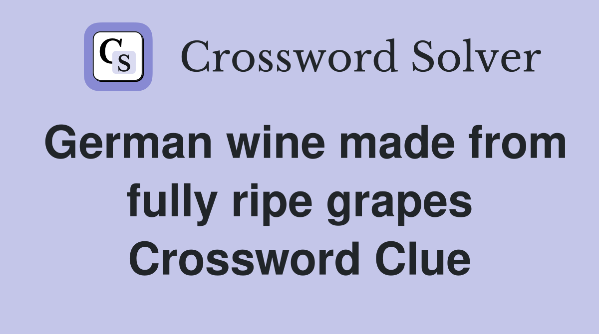 German wine made from fully ripe grapes Crossword Clue