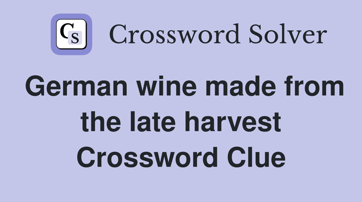 German wine made from the late harvest Crossword Clue