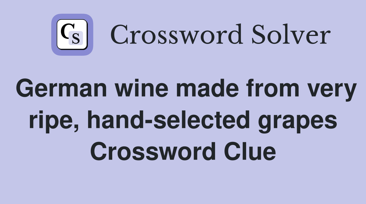 German wine made from very ripe, hand-selected grapes Crossword Clue