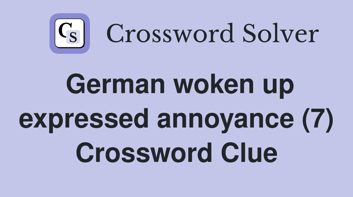 German woken up expressed annoyance (7) Crossword Clue