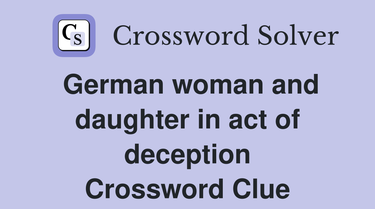 German woman and daughter in act of deception Crossword Clue