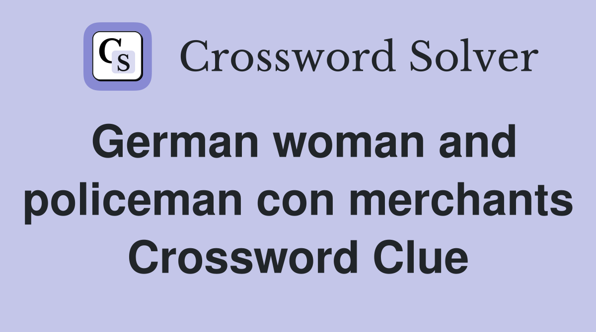 German woman and policeman con merchants Crossword Clue