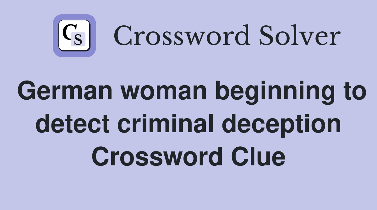 German woman beginning to detect criminal deception Crossword Clue