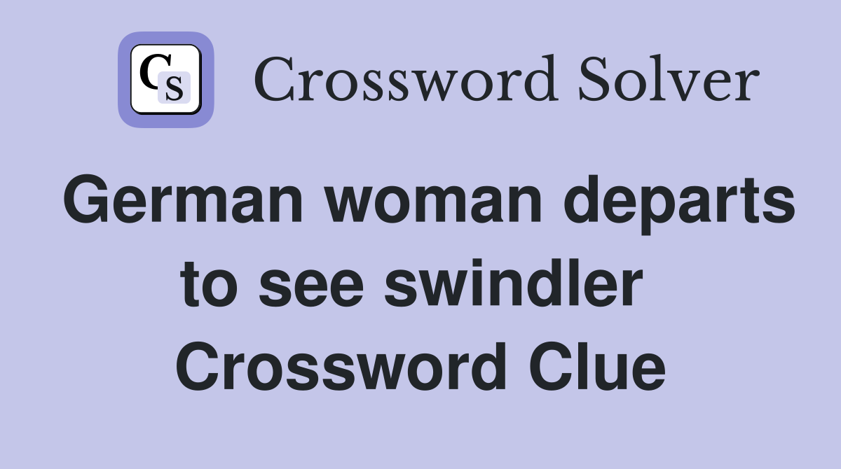 German woman departs to see swindler  Crossword Clue