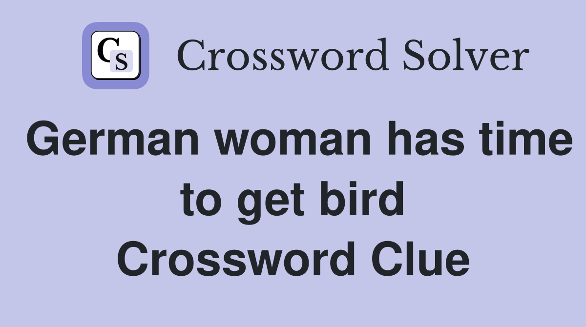 German woman has time to get bird Crossword Clue