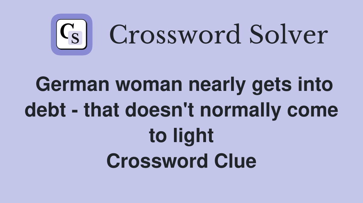 German woman nearly gets into debt - that doesn't normally come to light Crossword Clue