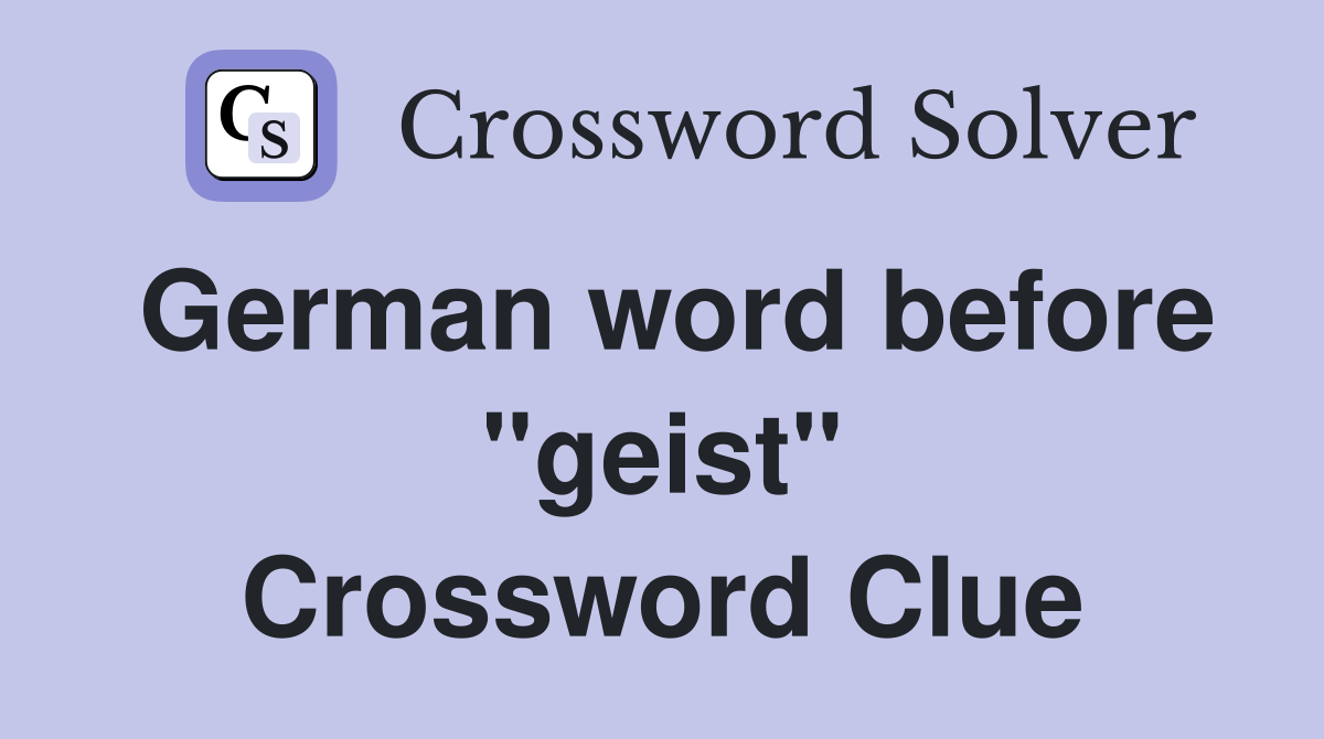 German word before "geist" Crossword Clue