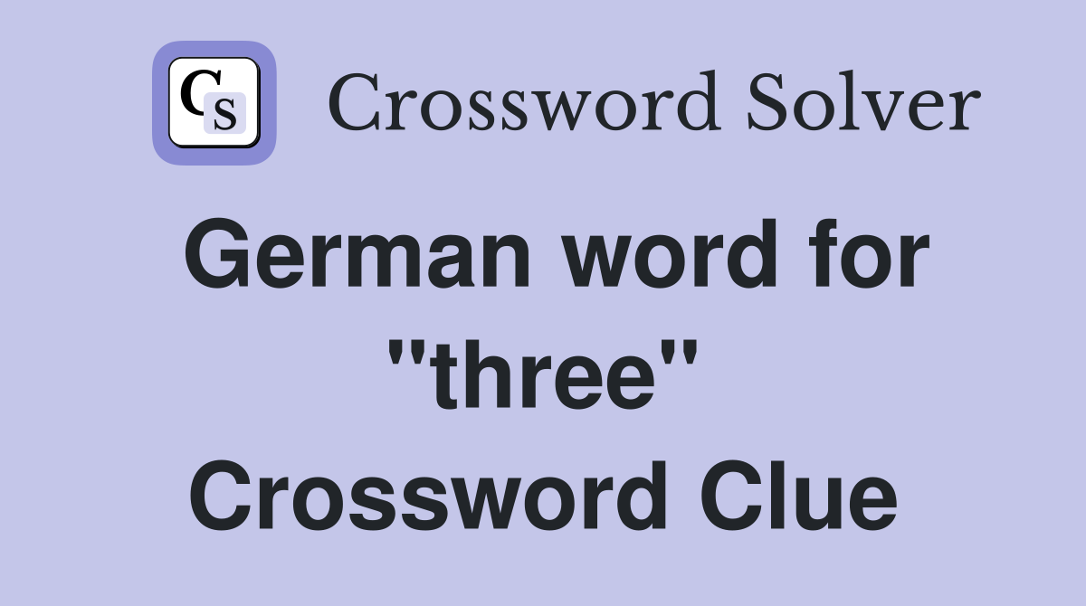 German word for "three" Crossword Clue
