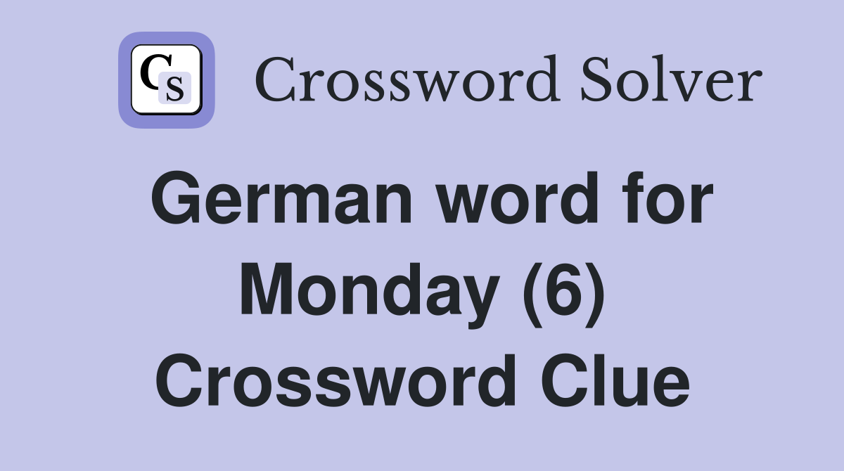 German word for Monday (6) Crossword Clue