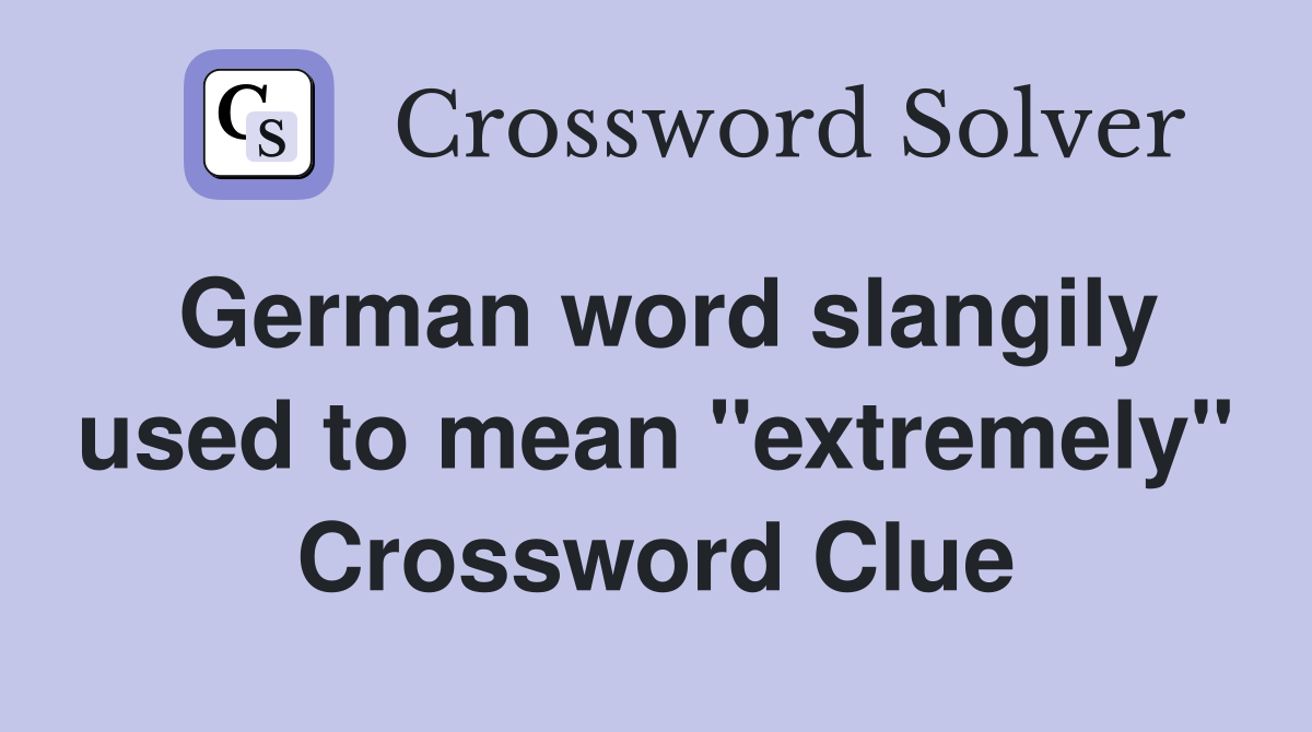 German word slangily used to mean "extremely" Crossword Clue
