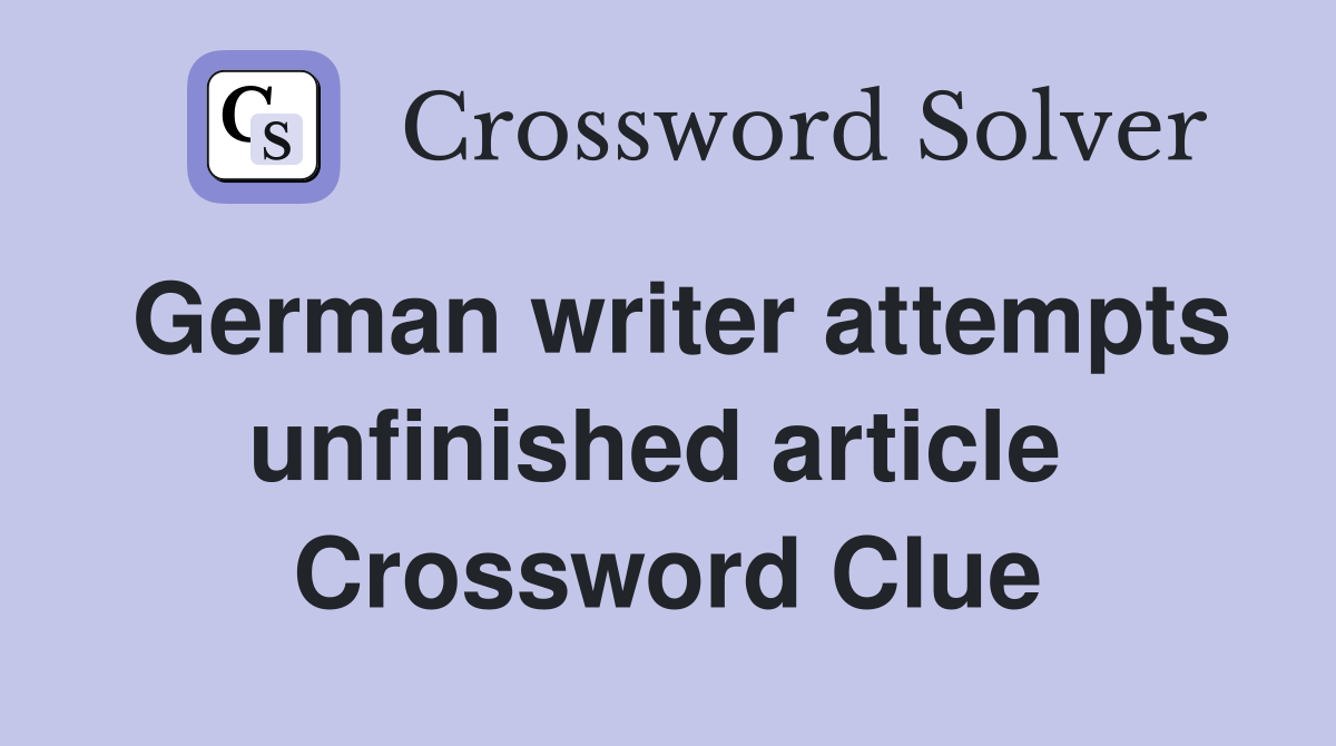 German writer attempts unfinished article  Crossword Clue