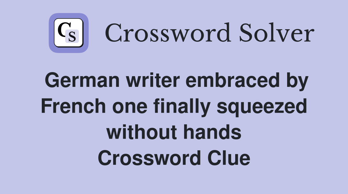 German writer embraced by French one finally squeezed without hands Crossword Clue