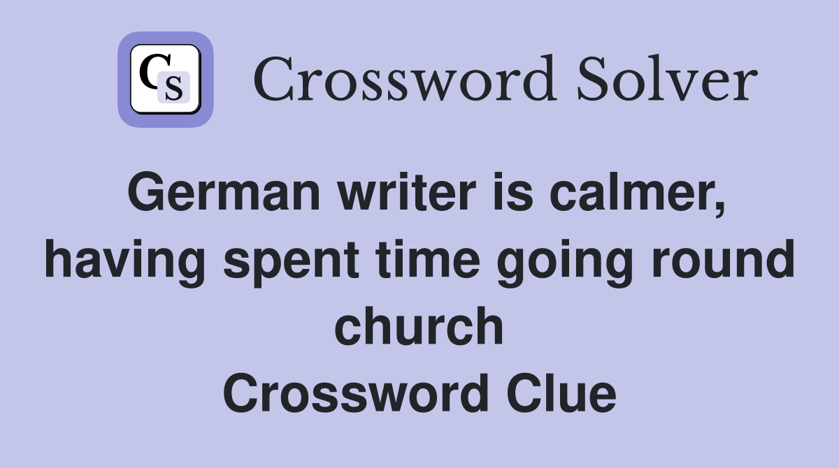 German writer is calmer, having spent time going round church Crossword Clue