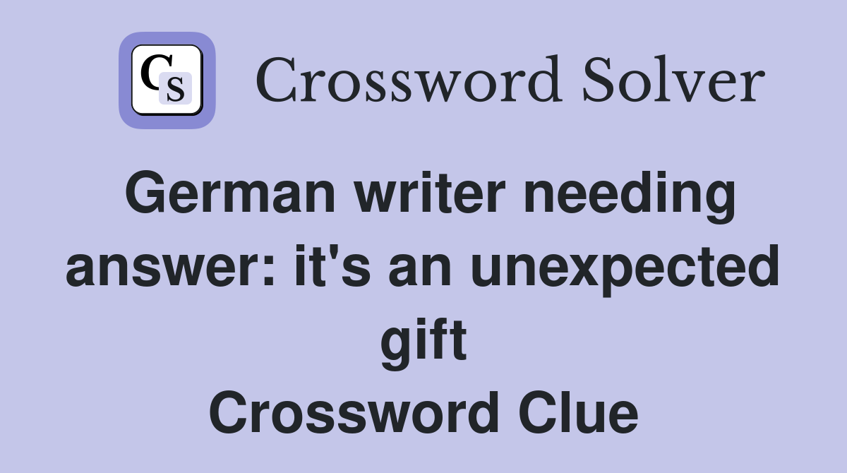German writer needing answer: it's an unexpected gift Crossword Clue