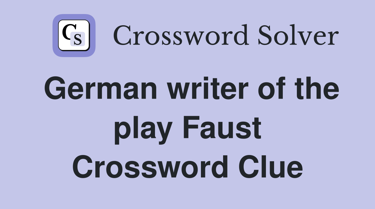 German writer of the play Faust Crossword Clue