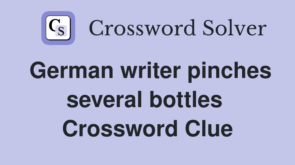 German writer pinches several bottles  Crossword Clue
