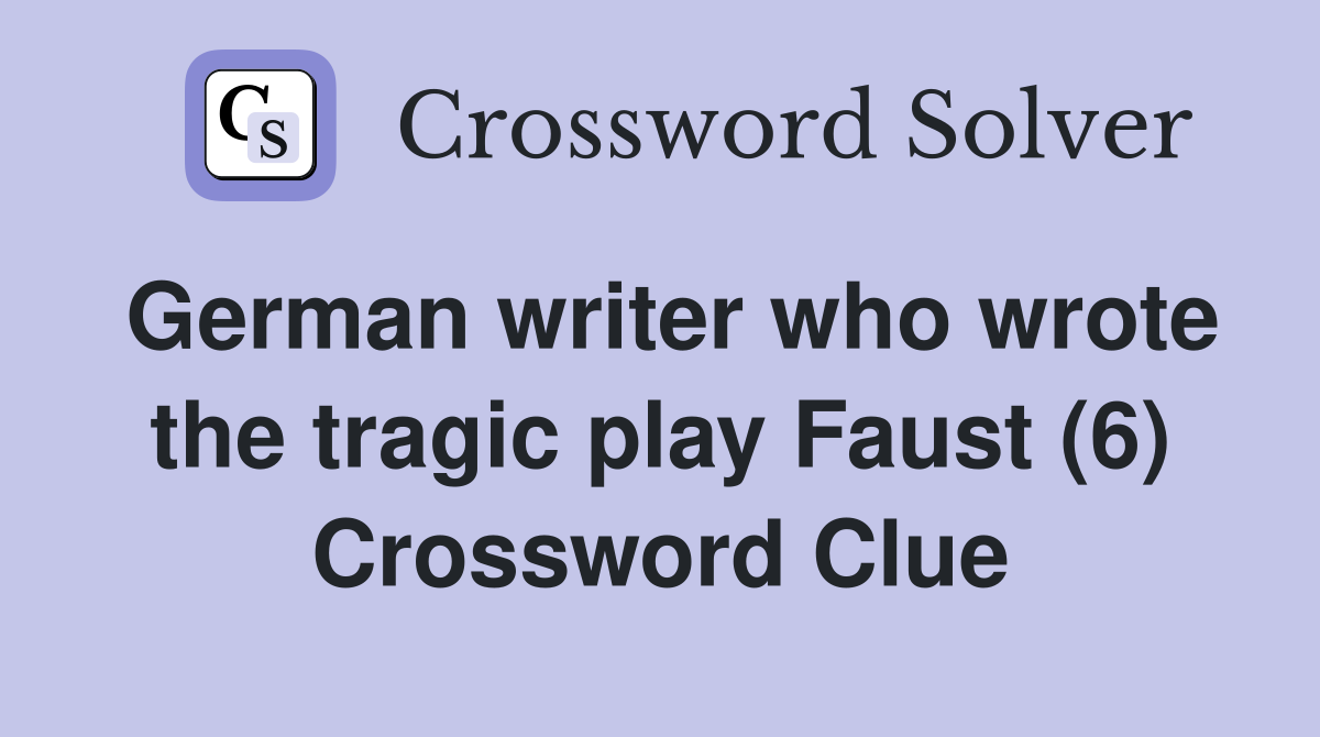 German writer who wrote the tragic play Faust (6) Crossword Clue