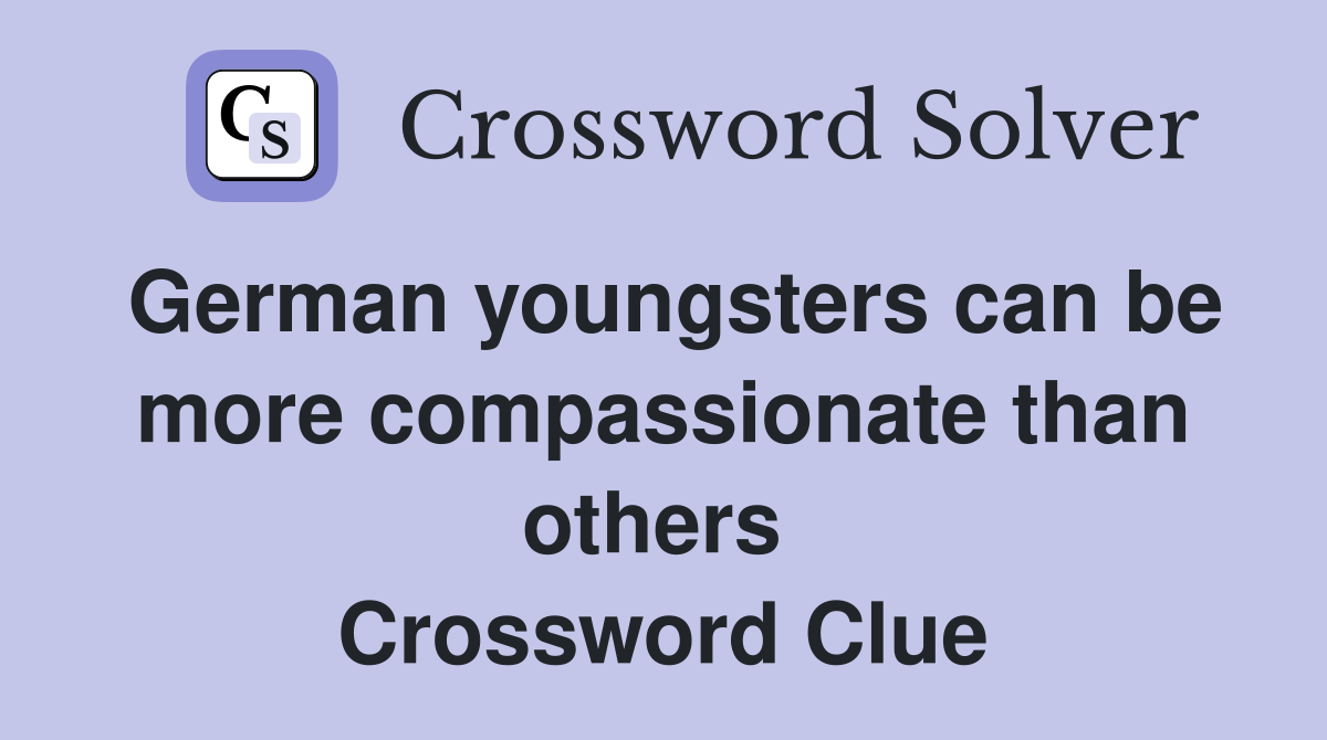 German youngsters can be more compassionate than others  Crossword Clue
