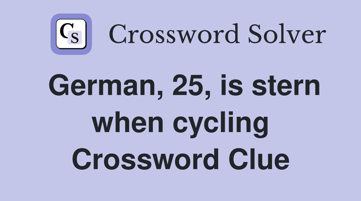 German, 25, is stern when cycling Crossword Clue