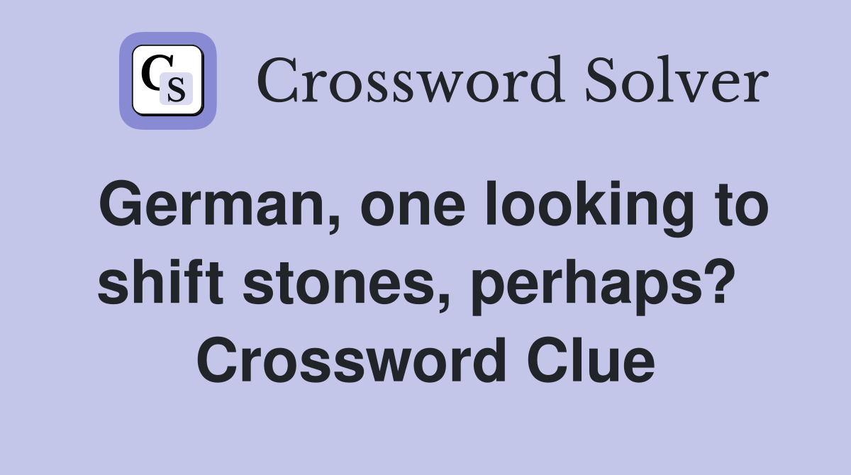 German, one looking to shift stones, perhaps?  Crossword Clue