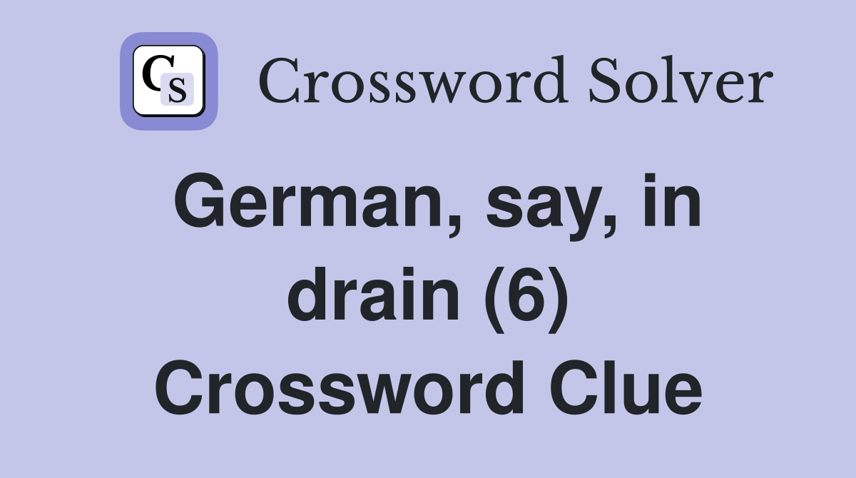German, say, in drain (6) Crossword Clue