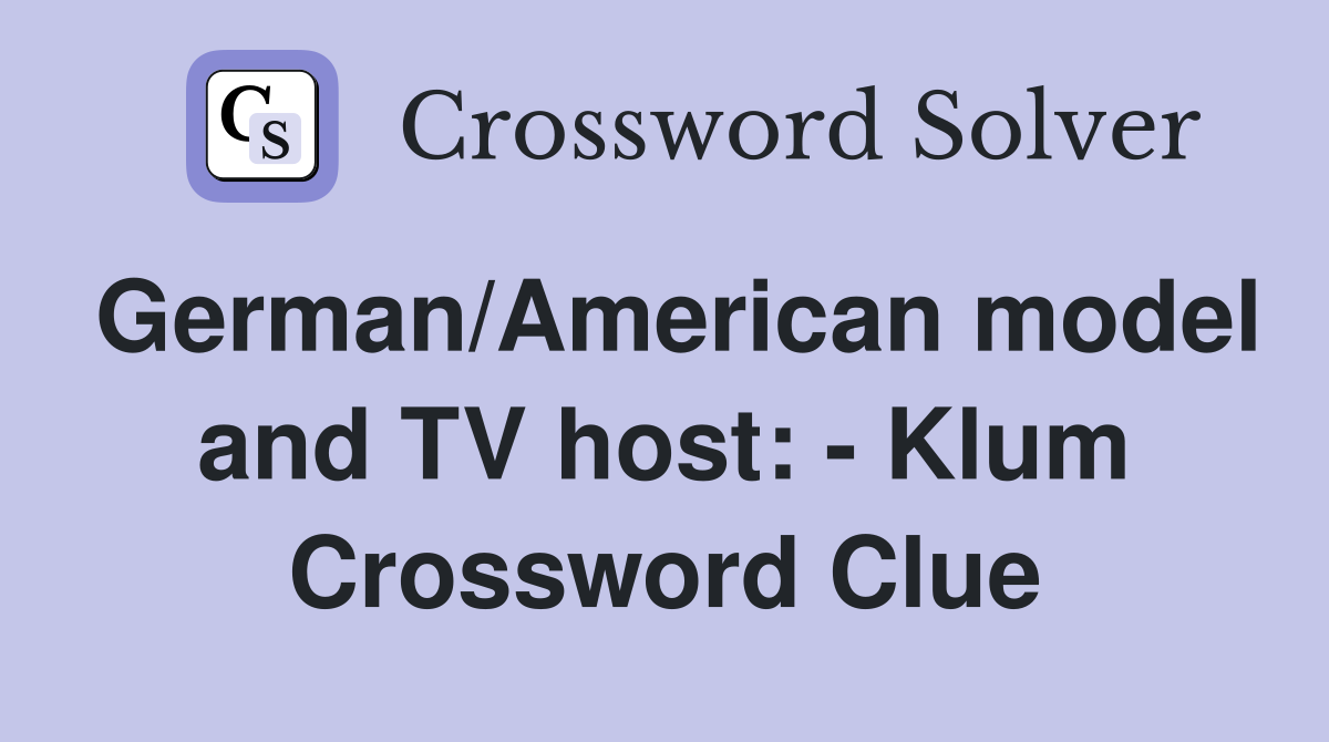 German/American model and TV host: - Klum Crossword Clue