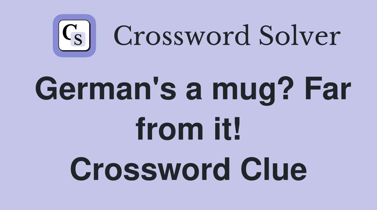 German's a mug? Far from it! Crossword Clue