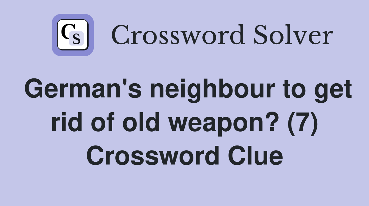 German's neighbour to get rid of old weapon? (7) Crossword Clue