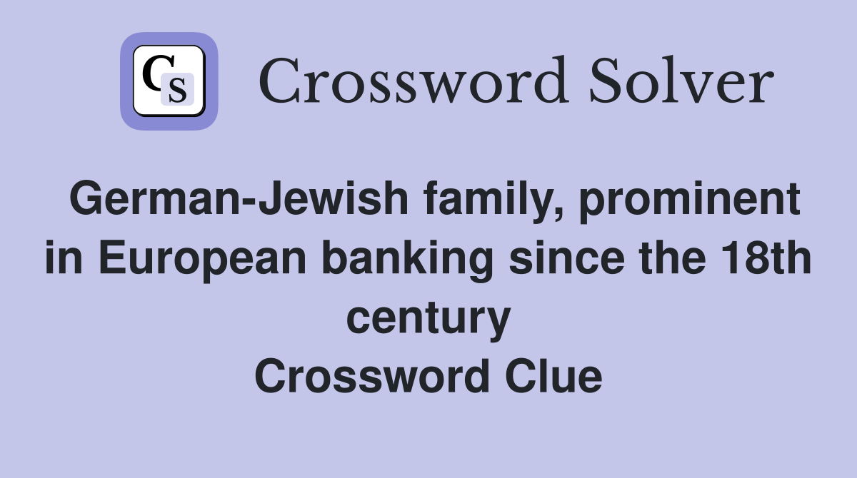 German-Jewish family, prominent in European banking since the 18th century Crossword Clue